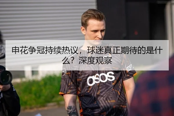 申花争冠持续热议，球迷真正期待的是什么？深度观察